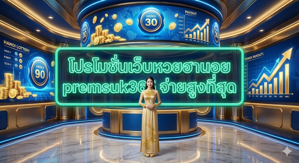 โปรโมชั่นเว็บหวยฮานอย premsuk365 จ่ายสูงที่สุด
